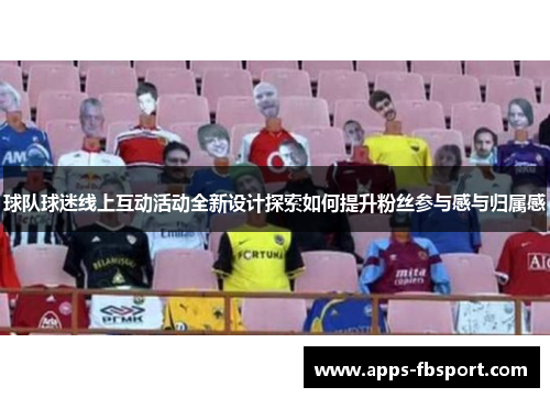 球队球迷线上互动活动全新设计探索如何提升粉丝参与感与归属感