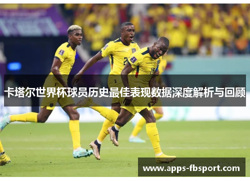 卡塔尔世界杯球员历史最佳表现数据深度解析与回顾