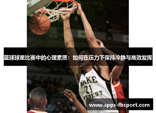 篮球球星比赛中的心理素质：如何在压力下保持冷静与高效发挥