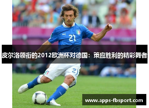 皮尔洛领衔的2012欧洲杯对德国：策应胜利的精彩舞者