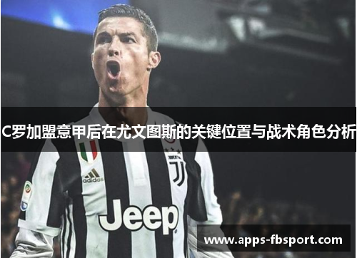 C罗加盟意甲后在尤文图斯的关键位置与战术角色分析