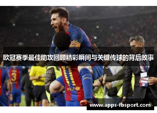 欧冠赛季最佳助攻回顾精彩瞬间与关键传球的背后故事