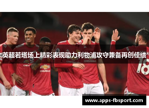 英超若塔场上精彩表现助力利物浦攻守兼备再创佳绩