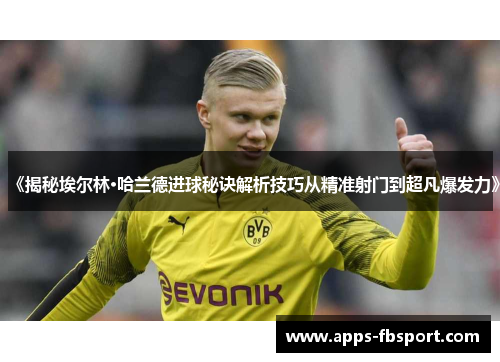 《揭秘埃尔林·哈兰德进球秘诀解析技巧从精准射门到超凡爆发力》