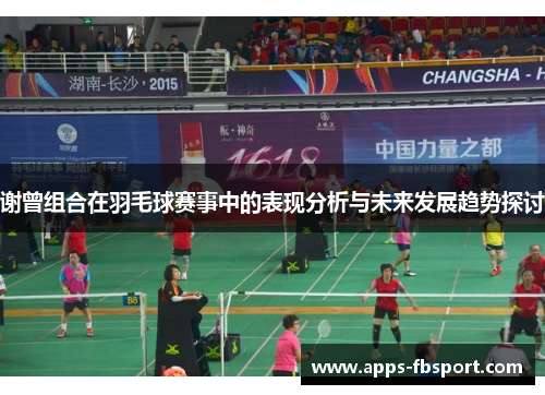 谢曾组合在羽毛球赛事中的表现分析与未来发展趋势探讨