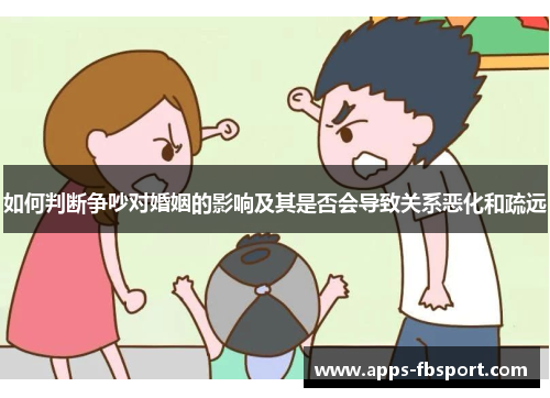 如何判断争吵对婚姻的影响及其是否会导致关系恶化和疏远
