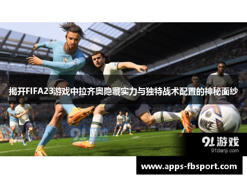 揭开FIFA23游戏中拉齐奥隐藏实力与独特战术配置的神秘面纱