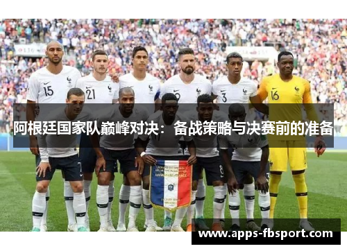 阿根廷国家队巅峰对决：备战策略与决赛前的准备