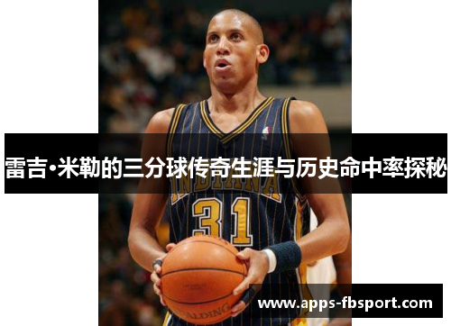 雷吉·米勒的三分球传奇生涯与历史命中率探秘
